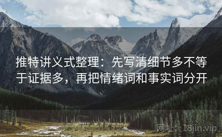 推特讲义式整理：先写清细节多不等于证据多，再把情绪词和事实词分开